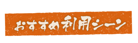 おすすめ利用シーン